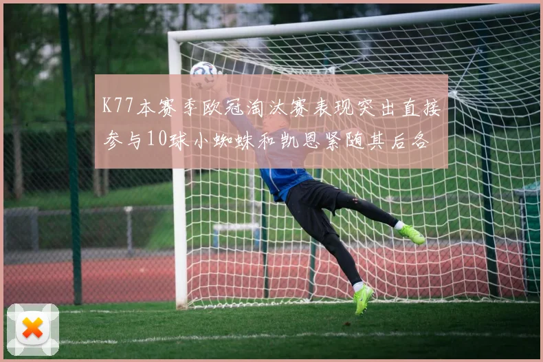 K77本赛季欧冠淘汰赛表现突出直接参与10球小蜘蛛和凯恩紧随其后各进8球