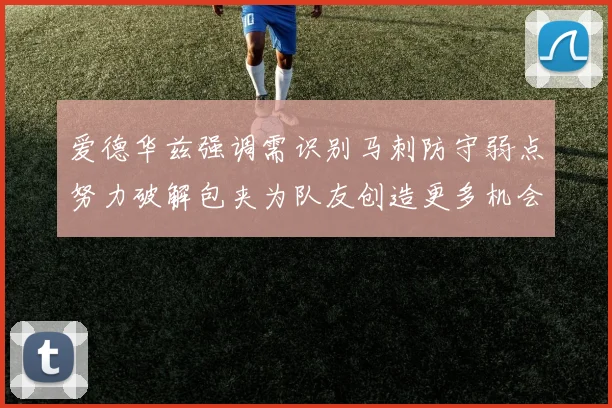 爱德华兹强调需识别马刺防守弱点努力破解包夹为队友创造更多机会