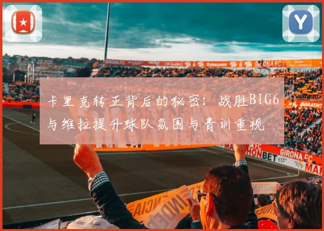 卡里克转正背后的秘密：战胜BIG6与维拉提升球队氛围与青训重视